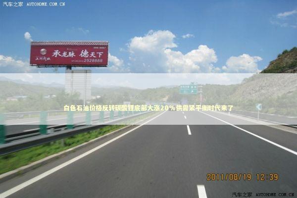 白色石油价格反转碳酸锂底部大涨20%供需紧平衡时代来了 新闻