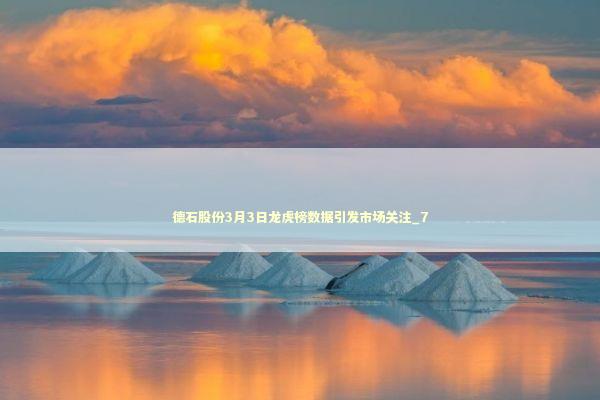 德石股份3月3日龙虎榜数据引发市场关注_7 新闻
