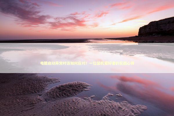 电脑启动异常时该如何应对？一位装机爱好者的实战心得 新闻